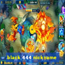 black 444 nickname